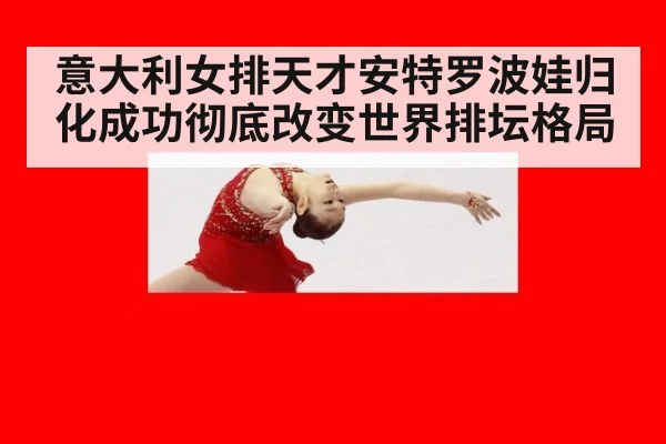 意大利女排天才安特罗波娃归化成功彻底改变世界排坛格局